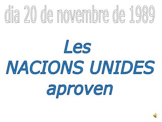 dia 20 de novembre de 1989 Les  NACIONS UNIDES aproven 