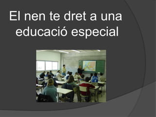 El nen te dret a una educació especial