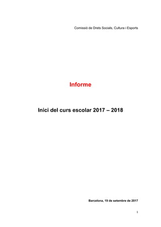 1
Comissió de Drets Socials, Cultura i Esports
Informe
Inici del curs escolar 2017 – 2018
Barcelona, 19 de setembre de 2017
 