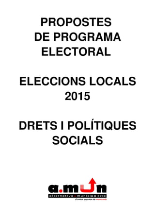 PROPOSTES 
DE PROGRAMA
ELECTORAL 
ELECCIONS LOCALS
2015
DRETS I POLÍTIQUES
SOCIALS
 