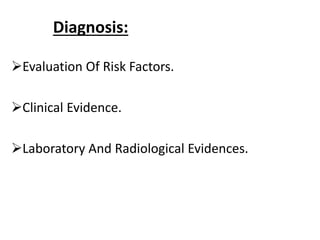 Diagnosis:
Evaluation Of Risk Factors.
Clinical Evidence.
Laboratory And Radiological Evidences.
 
