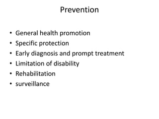 Prevention
• General health promotion
• Specific protection
• Early diagnosis and prompt treatment
• Limitation of disability
• Rehabilitation
• surveillance
 