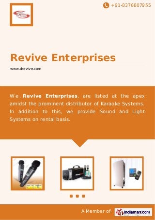 +91-8376807955

Revive Enterprises
www.drevive.com

W e , Revive Enterprises, are listed at the apex
amidst the prominent distributor of Karaoke Systems.
In addition to this, we provide Sound and Light
Systems on rental basis.

A Member of

 