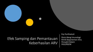 Efek Samping dan Pemantauan
Keberhasilan ARV
Evy Yunihastuti
Divisi Alergi Imunologi
Klinik Departemen Ilmu
Penyakit Dalam
FKUI/RSCM
 