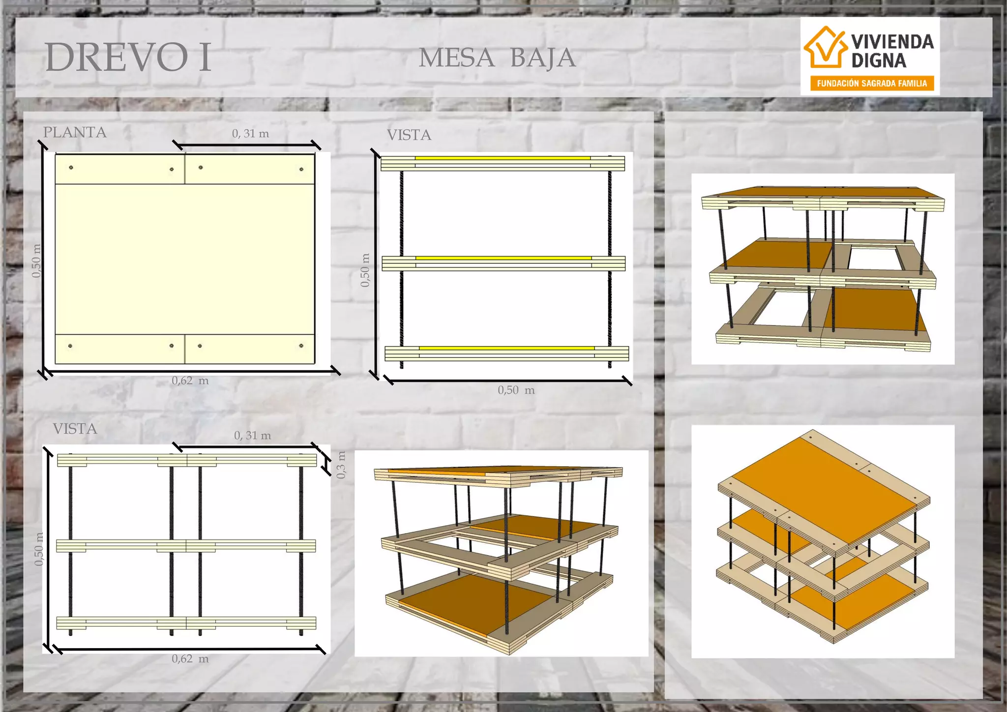 VISTA
0,50m
0,62 m
0, 31 m
0,3m
0,50m
PLANTA 0, 31 m
0,62 m
VISTA
0,50m
0,50 m
DREVO I MESA BAJA