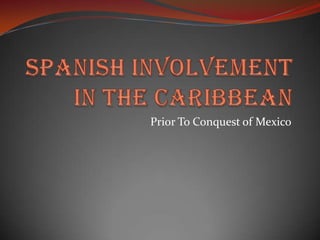 Spanish Involvement In The Caribbean Prior To Conquest of Mexico 