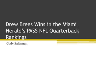 Drew Brees Wins in the Miami
Herald’s PASS NFL Quarterback
Rankings
Cody Saltsman
 
