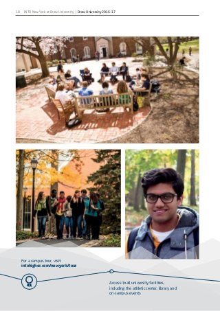 For a campus tour, visit:
intohigher.com/newyork/tour
Access to all university facilities,
including the athletic center, library and
on-campus events
18 INTO New York at Drew University | Drew University 2016-17
 
