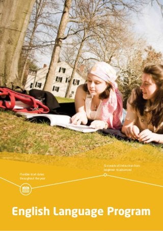 Flexible start dates
throughout the year
Six levels of instruction from
beginner to advanced
English Language Program
 