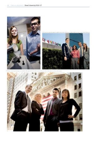 48 Paths to the World | Drew University 2016-17
‚ Drew’s non-governmental organization status offers you unparalleled access to the United Nations.
‚ Drew Investing Group gives students the opportunity to invest real money into the stock market and see real results.
 