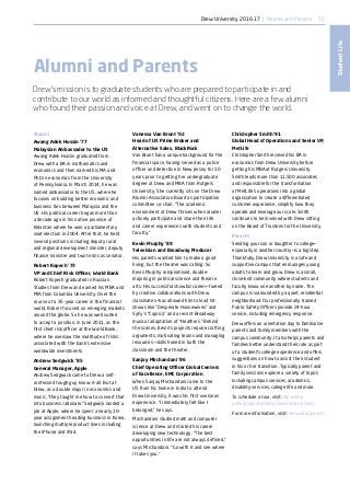 51
StudentLife
Alumni
Awang Adek Hussin ’77
Malaysian Ambassador to the US
Awang Adek Hussin graduated from
Drew with a BA in mathematics and
economics and then earned his MA and
PhD in economics from the University
of Pennsylvania. In March 2014, he was
named ambassador to the US, where he
focuses on building better economic and
business ties between Malaysia and the
US. His political career began more than
a decade ago in his native province of
Kelantan where he won a parliamentary
seat election in 2004. After that, he held
several positions including deputy rural
and regional development minister, deputy
finance minister and two terms as senator.
Robert Kopech ’73
VP and Chief Risk Officer, World Bank
Robert Kopech graduated in Russian
Studies from Drew and earned his MBA and
MIA from Columbia University. Over the
course of a 35-year career in the financial
world, Robert focused on emerging markets
around the globe. So he was well suited
to accept a position, in June 2011, as the
first chief risk officer at the World Bank,
where he oversaw the multitude of risks
associated with the bank’s extensive
worldwide investments.
Andrew Sedgwick ‘85
General Manager, Apple
Andrew Sedgwick came to Drew a self-
confessed tough guy know-it-all. But at
Drew, as a double major in economics and
music, “they taught me how to convert that
into business rationale.” Sedgwick landed a
job​at Apple, where he spent a nearly 10-
year assignment heading business in Korea,
launching multiple product lines including
the iPhone and iPad.
Alumni and Parents
Drew’s mission is to graduate students who are prepared to participate in and
contribute to our world as informed and thoughtful citizens. Here are a few alumni
who found their passion and voice at Drew, and went on to change the world.
Vanessa Van Brunt ‘92
Head of US Prime Broker and
Alternative Sales, BlackRock
Van Brunt has a unique background for the
financial space, having served as a police
officer and detective in New Jersey for 10
years prior to getting her undergraduate
degree at Drew and MBA from Rutgers
University. She currently sits on the Drew
Alumni Association Board as participation
committee co-chair. “The academic
environment at Drew thrives when alumni
actively participate and share their life
and career experiences with students and
faculty.”
Kevin Murphy ‘89
Television and Broadway Producer
His parents wanted him to make a good
living, but the theater was calling. So
Kevin Murphy compromised, double-
majoring in political science and theatre
arts. His successful showbiz career—fueled
by creative collaborations with Drew
classmates—has allowed him to lead hit
shows like “Desperate Housewives” and
SyFy’s “Caprica” and a recent Broadway
musical adaptation of “Heathers.” Behind
the scenes, Kevin’s projects require crafting
arguments, motivating teams and managing
resources—skills honed in both the
classroom and the theater.
Sanjay Mirchandani ’86
Chief Operating Officer Global Centers
of Excellence, EMC Corporation
When Sanjay Mirchandani came to the
US from his home in India to attend
Drew University, it was his first overseas
experience. “I immediately felt like I
belonged,” he says.
Mirchandani studied math and computer
science at Drew and started his career
developing new technology. “The best
opportunities in life are not always defined,”
says Mirchandani. “Go with it and see where
it takes you.”
Christopher Smith ‘91
Global Head of Operations and Senior VP,
MetLife
Christopher Smith received his BA in
economics from Drew University before
getting his MBA at Rutgers University.
Smith leads more than 11,500 associates
and responsible for the transformation
of MetLife’s operations into a global
organization to create a differentiated
customer experience, simplify how they
operate and leverage our scale. Smith
continues to be involved with Drew sitting
on the Board of Trustees for the University.
Parents
Sending your son or daughter to college—
especially in another country—is a big step.
Thankfully, Drew University is a safe and
supportive campus that encourages young
adults to learn and grow. Drew is a small,
close-knit community where students and
faculty know one another by name. The
campus is surrounded by a quiet, residential
neighborhood. Our professionally trained
Public Safety Officers provide 24-hour
service, including emergency response.
Drew offers an orientation day to familiarize
parents and family members with the
campus community. It also helps parents and
families better understand their role as part
of a student’s college experience and offers
suggestions on how to assist their student
in his or her transition. Typically parent and
family sessions explore a variety of topics
including campus services, academics,
disability services, college life and more.
To schedule a tour, visit: drew.edu/
undergraduate/admissions/visits-events
For more information, visit: drew.edu/parents
Drew University 2016-17 | Alumni and Parents
 