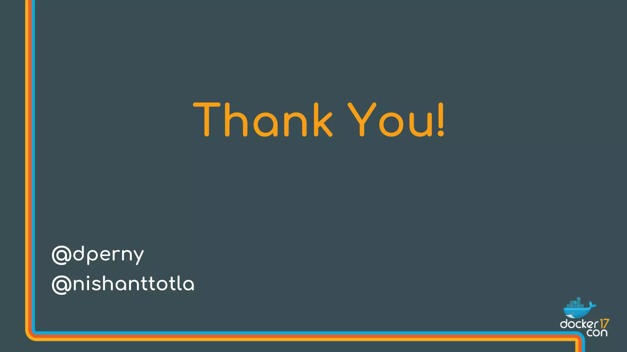 Thank You!
@dperny
@nishanttotla
 