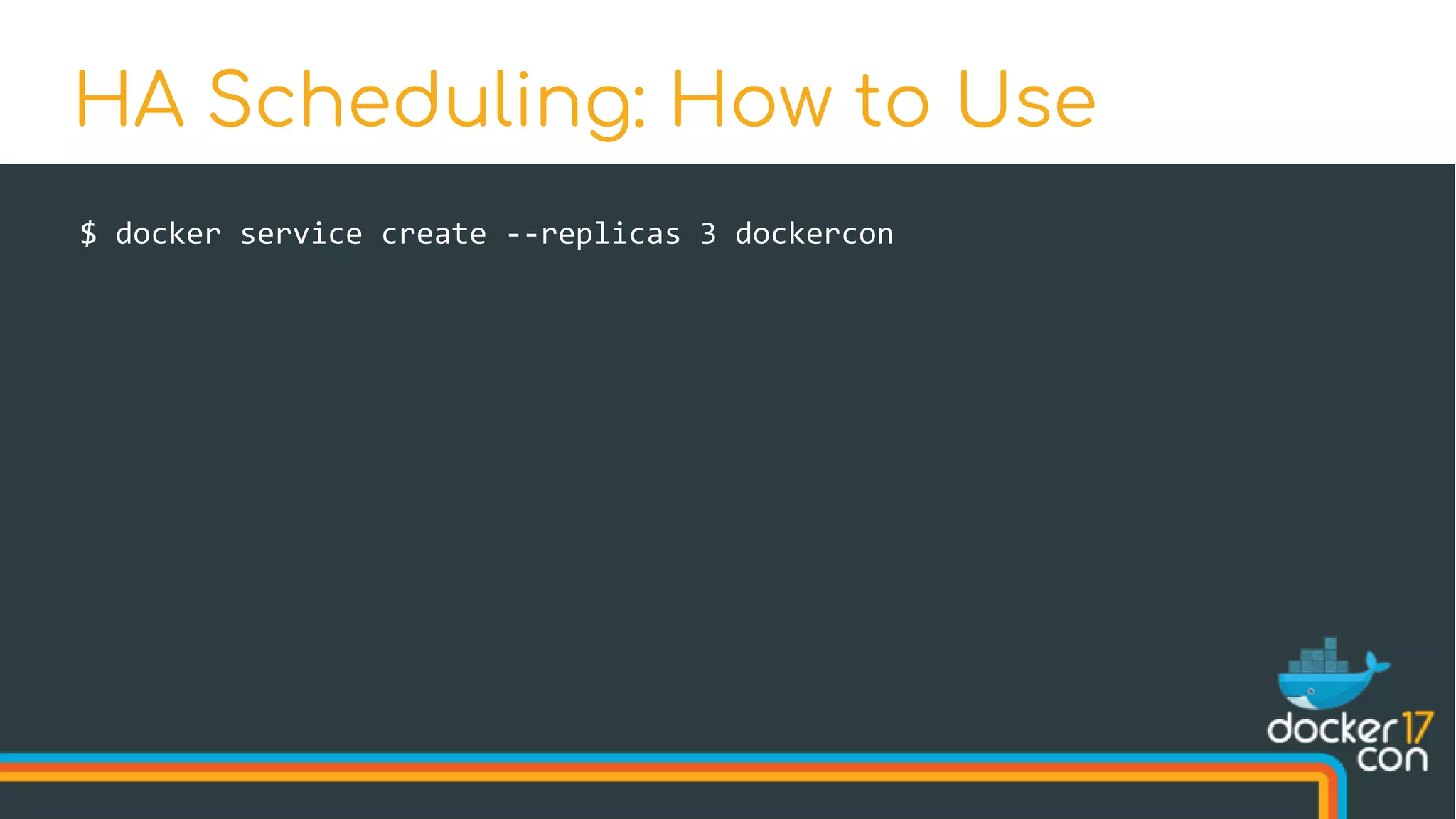 $ docker service create --replicas 3 dockercon
HA Scheduling: How to Use
 