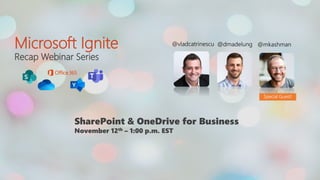 @dmadelungMicrosoft Ignite
Recap Webinar Series
@vladcatrinescu
SharePoint & OneDrive for Business
November 12th – 1:00 p.m. EST
@mkashman
Special Guest!
 