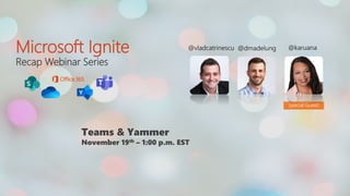 @dmadelungMicrosoft Ignite
Recap Webinar Series
@vladcatrinescu
Teams & Yammer
November 19th – 1:00 p.m. EST
@karuana
Special Guest!
 