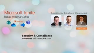 @dmadelungMicrosoft Ignite
Recap Webinar Series
@vladcatrinescu
Security & Compliance
November 21th – 1:00 p.m. EST
@antoniomaio2
Special Guest!
 