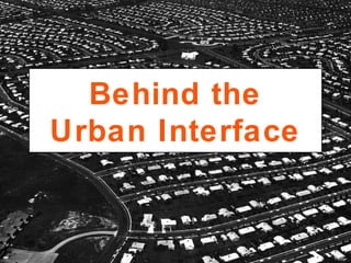 Behind the
Urban Interface
 