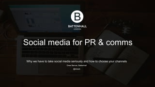 Social media for PR & comms
Why we have to take social media seriously and how to choose your channels
Drew Benvie, Battenhall
@drewb
@battenhall @drewb@battenhall @drewb
 