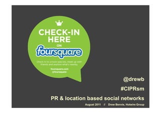 @drewb
                                        #CIPRsm
PR & location based social networks
            August 2011   //   Drew Benvie, Hotwire Group
 