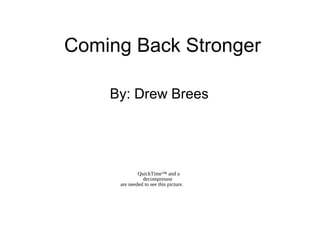 Coming Back Stronger

    By: Drew Brees




             QuickTime™ and a
               decompressor
     are needed to see this picture.
 