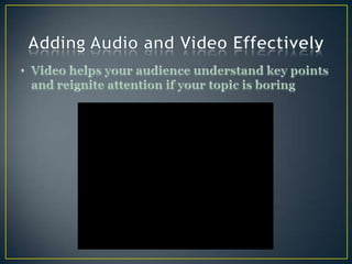 Adding Audio and Video EffectivelyVideo helps your audience understand key points and reignite attention if your topic is boring
