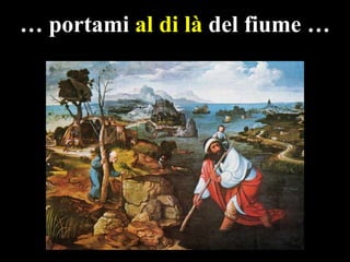 … portami al di là del fiume …

 
