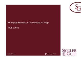 Emerging Markets on the Global VC Map

IDCEE 2012




  Confidential
A Presentation to Lorem Ipsum Plc   May 2007 18, 2012
                                     October
 