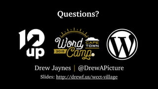 Questions?
Drew Jaynes | @DrewAPicture
Slides: http://drewf.us/wcct-village
 