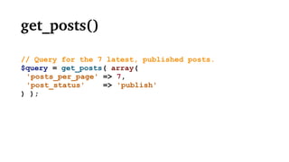 get_posts()
// Query for the 7 latest, published posts.
$query = get_posts( array(
'posts_per_page' => 7,
'post_status' => 'publish'
) );
 