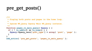 pre_get_posts
/**
* Display both posts and pages in the home loop.
*
* @param WP_Query $query Main WP_Query instance.
*/
function pages_in_main_query( $query ) {
if ( ! is_admin() && is_home() ) {
$query->query_vars['post_type'] = array( 'post', 'page' );
}
}
add_action( 'pre_get_posts', 'pages_in_main_query' );
 