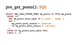 pre_get_posts: SQL
SELECT SQL_CALC_FOUND_ROWS wp_posts.ID FROM wp_posts
WHERE 1=1
AND wp_posts.post_type IN ( 'post', 'page' )
AND (
wp_posts.post_status = ‘publish'
OR wp_posts.post_status = ‘private'
)
ORDER BY wp_posts.post_date DESC
LIMIT 0, 10
 