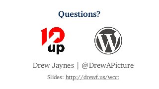 Questions?
Drew Jaynes | @DrewAPicture
Slides: http://drewf.us/wcct
 