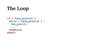 The Loop
if ( have_posts() ) :
while ( have_posts() ) :
the_post();
...
endwhile;
endif;
 