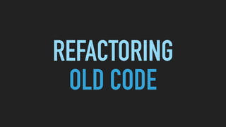 REFACTORING
OLD CODE
 