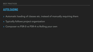 BEST PRACTICES
AUTOLOADING
▸ Automatic loading of classes etc. instead of manually requiring them
▸ Typically follows project organization
▸ Composer vs PSR-0 vs PSR-4 vs Rolling your own
 