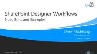 Online Conference
June 17th and 18th 2015
WWW.SPBIZCONF.COM
SharePoint Designer Workflows
Nuts, Bolts and Examples
 