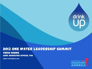 2013 One Water Leadership Summit
Drew Nannis
Chief Marketing Officer, PHA
Monday September 23, 2013
 