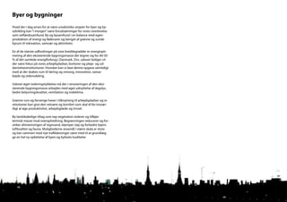 Byer og bygninger
Hvad der i dag anses for at være urealistiske utopier for byer og by-
udvikling kan “i morgen” være forudsætninger for vores overlevelse
som velfærdssamfund. By og bysamfund i en balance med egen-
produktion af energi og fødevarer og beriget af grønne og sunde
byrum til rekreation, samvær og aktiviteter.

En af de største udfordringer på vore breddegradder er energiopti-
mering af den eksisterende bygningsmasse der tegner sig for 40-50
% af det samlede energiforbrug i Danmark. Dvs. udover boliger vil
der være fokus på vores arbejdspladser, kontorer og pleje- og ud-
dannelsesinstitutioner. Hvordan kan vi løse denne opgave samtidigt
med at der skabes rum til læring og omsorg, innovation, samar-
bejde og vidensdeling.

Udover øget isoleringstykkelse må der i renoveringen af den eksi-
sterende bygningsmasse arbejdes med øget udnyttelse af dagslys,
bedre belysningskvalitet, ventilation og indeklima.

Grønne rum og farverige haver i tilknytning til arbejdspladser og in-
stitutioner kan give den velvære og komfort som skal til for trovær-
digt at øge produktivitet, arbejdsglæde og trivsel.

By-landskabelige tiltag som tag-vegetation isolerer og tilføjer
termisk masse mod overophedning. Begrønningen reducerer og for-
sinker afstrømningen af regnvand, dæmper støj og forbedre byens
luftkvalitet og fauna. Mulighederne anvendt i større skala er store
og kan sammen med nye trafikløsninger være med til at grundlæg-
ge en hel ny opfattelse af byen og bylivets kvaliteter.
 