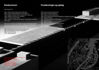 Konkurrencer
   Boligen                                                                   Forelæsninger og oplæg
Prømeringer mm. samler en vifte af kulturtilbud placeret tæt på
     Når Kulmøllen
       stationen og nord for Rådhussøen, styrker det den fremtidige
2009 : Indkøb; Statens Naturhistoriskesådan som den fremgår af
        helhedsplan for Albertslund Centrum, Museum                          2009 : Fokeuniversitetet, København
        kommuneplanen.
2000 : 2. præmie; Markedsbygning i Inka, Mallorca.                           2009 : Byens netværk, København
1999 : Indkøb; Fremtidens Idræts- ogcentret har somNæstved
        Helhedsplanen for modernisering af
                                              Kulturhus i mål at skabe       2008 : Fokeuniversitetet, København
1998 : Indkøb; Parcelhuset som Arkitektur og de kulturelle ak-
        bedre sammenhæng mellem de kommercielle                              2008 : IED, europæisk forskningssamarbejde om integreret energidesign
1996 : 3. præmie; med samling af udendørslivet, så der skabes grundlag
        tiviteter, bl.a. Jarmers Plads                                       2007 : Miljønetværk AA
1996 : 1. præmie ; “Holmen til Kgs.målestok. om gangbro over Køben-
        for restauranter og caféer i større Nytorv”                          2007 : Identitet & Branding - Kreative Byer
havns Havn
        Nu sænkes “vognporten” foran Musik Teatret, så der skabes syn-
                                                                             2007 : Byggecentrum
       lighed mellem centret og de kulturelle aktiviteter, der allerede er   2007 : Rubow arkitekter
Jeg harsamlet omkring Rådhussøen. I dag omfatter kulturudbudet her;
        været medlem af arkitektforeningens repræsentantskab og              2007 : Danmarks Internationale Studieprogram
       Albertslund bibliotek, Musik-Teatret og en ny kvalitetsbiograf, der
undervisningsudvalget 2001-2003 og udpeget som fagdommer/                    2005 : Rådgivende ingeniørfirma Esbensen
bedømmelseskonsulent konferencer. Også tilknytningen tilbeboere”
       også kan anvendes til
                              for AA i konkurrencerne : naboen
       “Danmarks internationale kollegium, med mere end 500
                                                                             2005 : Solenergidagen, SolarcityCopenhagen
       styrkes med placeringen af kulmøllen nord for Rådhussøen.
2009 : Sundhedscenter for kræftramte, København
2009 : IKC Grindsted, nyt Kultur- og Idrætshus
2005 : Nordkraft, Ålborg
1996 : Odense Bymidte




Opgave: 1 præmie, åben konkurrence om bro til Holmen
Udskriver: Statens Kunstfond
Status: Idékonkurrence, ikke realiseret
Medarbejdere:
Arkitekt maa. Kent Pedersen
Arkitekt maa. Flemming Wagner
Arkitekt maa. Peter Leucenring
Arkitekt maa. Frans Drewniak
 