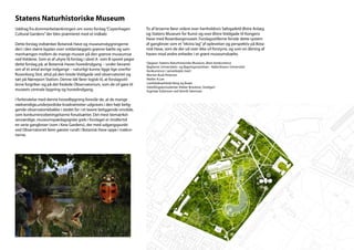 Statens Naturhistoriske Museum
Uddrag fra dommerbetænkningen om vores forslag “Copenhagen               To af broerne fører videre over henholdsvis Sølvgadetil Østre Anlæg
Cultural Gardens” der blev præmieret med et indkøb:                      og Statens Museum for Kunst og over Østre Voldgade til Kongens
                                                                         Have med Rosenborgmuseet. Forslagsstillerne forstår dette system
Dette forslag indtænker Botanisk Have og museumsbygningerne              af gangbroer som et ”ekstra lag” af oplevelser og perspektiv på Bota-
deri i den større byplan over voldanlæggets grønne bælte og sam-         nisk Have, som de der ud over ikke vil forstyrre, og som en åbning af
menhængen mellem de mange museer på den grønne museumsø                  haven mod andre enheder i et grønt museumsbælte.
ved Voldene. Som et af uhyre få forslag i såvel A- som B-sporet peger
dette forslag på, at Botanisk Haves hovedindgang – under bevarel-        Opgave: Statens Naturhistoriske Museum, åben konkurrence
                                                                         Bygherre: Universitets- og Bygningsstyrelsen - Københavns Universitet
sen af et antal øvrige indgange – naturligt kunne ligge lige overfor     Konkurrence i samarbejde med :
Rosenborg Slot, altså på den brede Voldgade ved observatoriet og         Morten Busk Petersen
tæt på Nørreport Station. Denne idé fører logisk til, at forslagsstil-   Atelier A.Lee
lerne forgriber sig på det fredede Observatorium, som de vil gøre til    Landskabsarkitekt Berg og Braae
                                                                         Udstillingskonsulenter Atelier Brückner, Stuttgart
museets centrale bygning og hovedindgang.                                Ingeniør Esbensen ved Henrik Sørensen

I forbindelse med denne hovedbygning foreslår de, at de mange
nødvendige,underjordiske kvadratmeter udgraves i den højt belig-
gende observatoriebakke i stedet for i et lavere beliggende område,
som konkurrencebetingelserne forudsætter. Det mest bemærkel-
sesværdige, museumspædagogiske greb i forslaget er imidlertid
en serie gangbroer (som i Kew Gardens), der med udgangspunkt
ved Observatoriet fører gæster rundt i Botanisk Have oppe i trækro-
nerne.
 