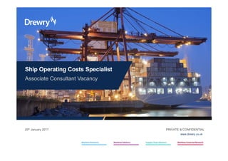 www.drewry.co.uk
Ship Operating Costs Specialist
Associate Consultant Vacancy
20th January 2017 PRIVATE & CONFIDENTIAL
 