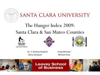 The Hunger Index 2009: Santa Clara & San Mateo Counties Dr. S. Andrew Starbird  Cindy McCown Alana Sampson Michael Enos 