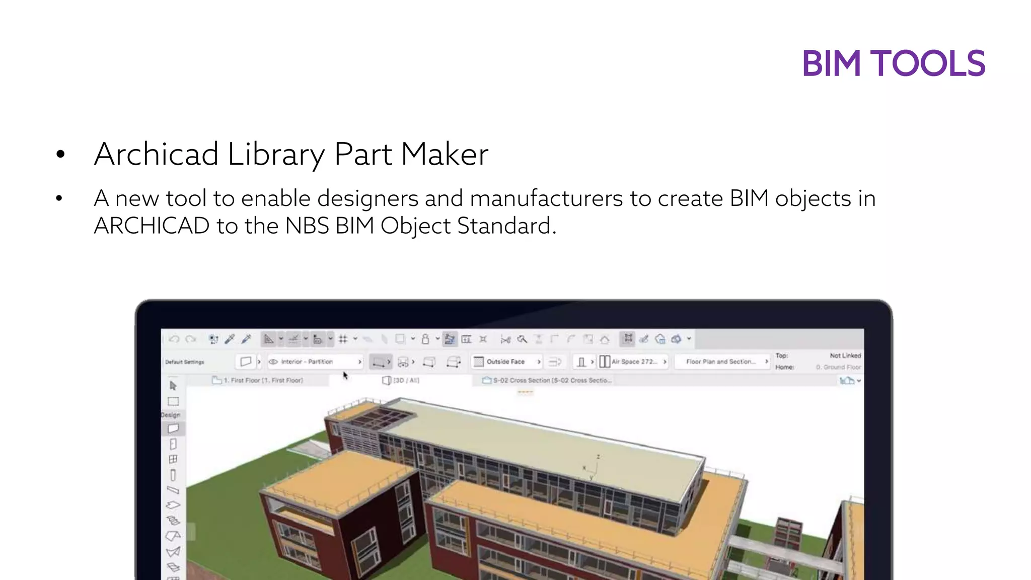 • Archicad Library Part Maker
• A new tool to enable designers and manufacturers to create BIM objects in
ARCHICAD to the NBS BIM Object Standard.
BIM TOOLS
 