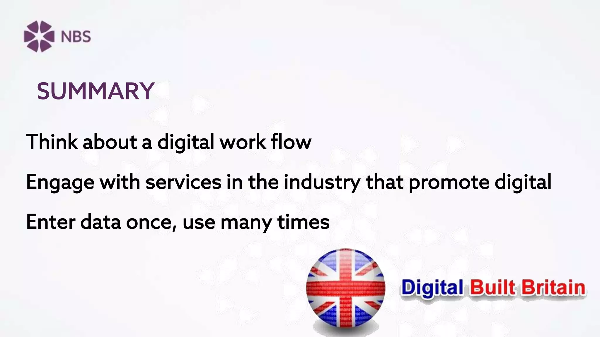 SUMMARY
Think about a digital work flow
Engage with services in the industry that promote digital
Enter data once, use many times
 