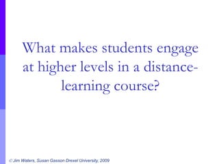 What makes students engage at higher levels in a distance-learning course?<br />