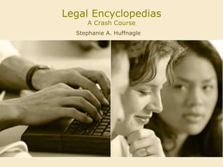 Legal EncyclopediasA Crash Course Stephanie A. Huffnagle 