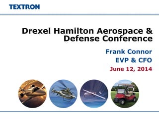 June 12, 2014
Drexel Hamilton Aerospace &
Defense Conference
Frank Connor
EVP & CFO
 