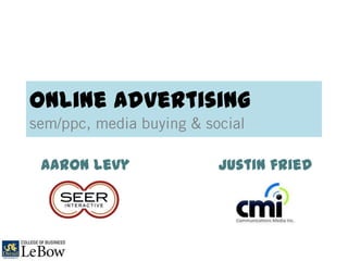 online advertising
sem/ppc, media buying & social
aaron levy justinfried
 