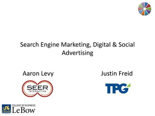 Search Engine Marketing, Digital & Social
              Advertising

Aaron Levy                  Justin Freid
 