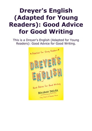 Dreyer's English
(Adapted for Young
Readers): Good Advice
for Good Writing
This is a Dreyer's English (Adapted for Young
Readers): Good Advice for Good Writing.
 